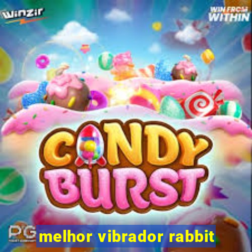 melhor vibrador rabbit